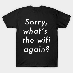 Sorry What's The Wifi Again (white font) T-Shirt